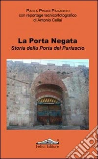 La porta negata. Storia della porta del Parlascio libro