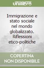 Immigrazione e stato sociale nel mondo globalizzato. Riflessioni etico-politiche libro