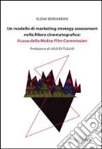 Un modello di marketing strategy assessment nella filiera cinematografica. Il caso della Molise film commission libro