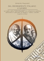 Dal Risorgimento a Gandhi. Le radici della «nonviolenza» tra religione e politica attraverso il pensiero di Mazzini, Tolstoj, Gandhi, Capitini e Pioli libro