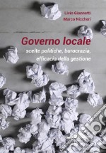 Governo locale. Scelte politiche, burocrazia, efficacia della gestione libro