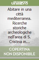 Abitare in una città mediterranea. Ricerche storiche archeologiche nell'area di S. Cristina in Pisa. Nuova ediz. libro