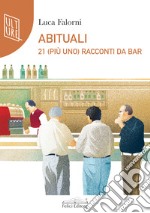 Abituali. 21 (più uno) racconti al bar libro