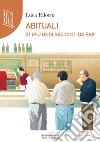 Abituali. 21 (più uno) racconti al bar libro