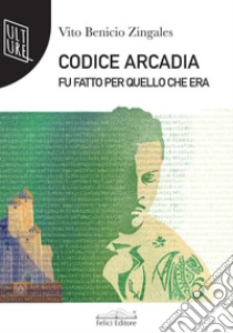 Codice arcadia. Fu fatto per quello che era