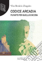 Codice arcadia. Fu fatto per quello che era