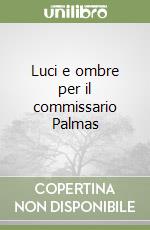 Luci e ombre per il commissario Palmas libro