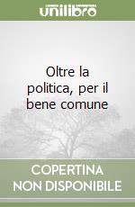 Oltre la politica, per il bene comune