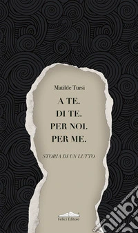 A te. Di te. Per noi. Per me. Storia di un lutto libro