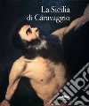 La Sicilia di Caravaggio. Ediz. illustrata libro