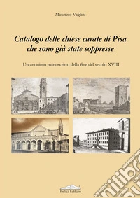 Catalogo delle chiese curate di Pisa che sono già state soppresse. Un anonimo manoscritto della fine del secolo XVIII libro