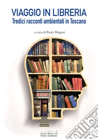 Viaggio in libreria. Tredici racconti ambientati in Toscana libro