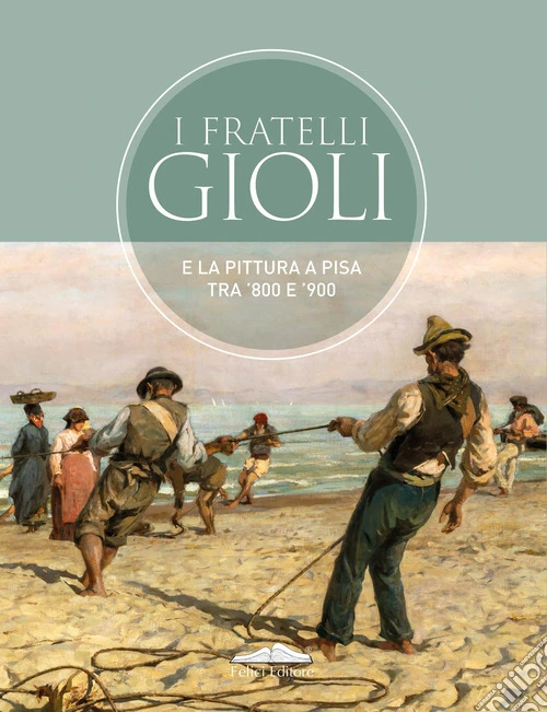 I fratelli Gioli e la pittura a Pisa tra '800 e '900