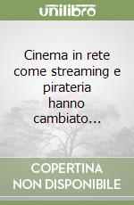 Cinema in rete come streaming e pirateria hanno cambiato... libro