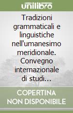 Tradizioni grammaticali e linguistiche nell'umanesimo meridionale. Convegno internazionale di studi (Lecce-Maglie, 26-28 ottobre 2005) libro