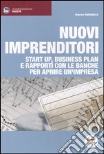 Nuovi imprenditori. Start up, business plan e rapporti con le banche per aprire un'impresa