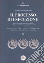 Il processo di esecuzione. Dopo la riforma del processo civile attuata dalla L. n. 80 del 14 maggio 2005 e ss. mod. libro