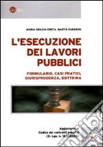 L'esecuzione dei lavori pubblici. Formulario, casi pratici, giurisprudenza, dottrina