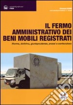 Il fermo amministrativo dei beni immobili registrati. Norme, dottrina, giurisprudenza, prassi e contenzioso libro