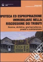 Ipoteca ed espropriazione immobiliare nella riscossione dei tributi. Norme, dottrina, giurisprudenza, prassi e contenzioso libro