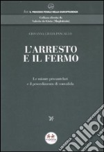 L'arresto e il fermo. Le misure precautelari e il procedimento di convalida