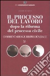 Il processo del lavoro dopo la riforma del processo civile. Commentario giurisprudenziale libro