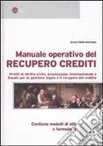 Manuale operativo del recupero crediti. Profili di diritto civile, processuale, internazionale e fiscale per la questione legale e il recupero del credito