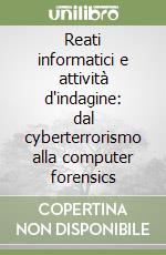 Reati informatici e attività d'indagine: dal cyberterrorismo alla computer forensics libro