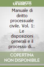 Manuale di diritto processuale civile. Vol. 1: Le disposizioni generali e il processo di cognizione libro