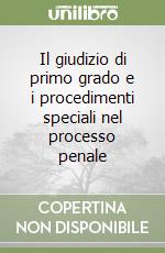 Il giudizio di primo grado e i procedimenti speciali nel processo penale libro