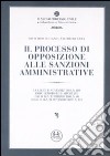 Il processo di opposizione alle sanzioni amministrative. Con CD-ROM libro