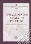 L'irragionevole durata dei processi. Cause e rimedi per la violazione del diritto alla giustizia libro