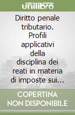 Diritto penale tributario. Profili applicativi della disciplina dei reati in materia di imposte sui redditi e IVA libro