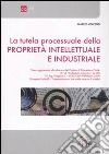 La tutela processuale della proprietà intellettuale e industriale libro