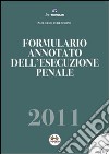 Formulario annotato dell'esecuzione penale 2011. Con CD-ROM libro