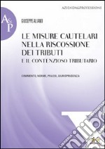 Le misure cautelari nella riscossione dei tributi e il contenzioso tributario. Commento, norme, prassi, giurisprudenza libro