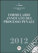 Formulario annotato del processo penale 2012. Con CD-ROM