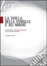 La tutela della famiglia e dei minori. Risarcimento, ordini di protezione, atti vessatori, stalking libro