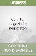 Conflitti, negoziati e negoziatori libro