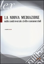 La nuova mediazione nelle controversie civili e commerciali libro