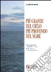 Più grande del cielo più profondo del mare libro di Brunetti Guido