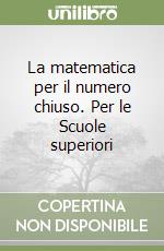 La matematica per il numero chiuso. Per le Scuole superiori libro