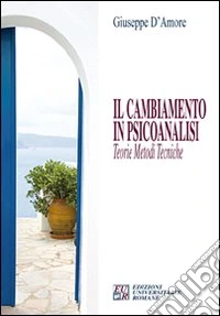 Il cambiamento in psicoanalisi. Teorie, metodi, tecniche libro