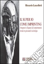 Il super io come imprinting. Ontogenesi e filogenesi del comportamento morale tra psicoanalisi e etologia