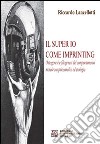 Il super io come imprinting. Ontogenesi e filogenesi del comportamento morale tra psicoanalisi e etologia libro