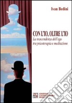 Con l'io, oltre l'io. La trascendenza dell'ego tra psicoterapia e meditazione