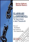 Elaborare la dipendenza tra fenomenologia ed analisi transazionale libro di Fabbroni Barbara Martucci Maurizio