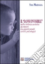 Il «danno invisibile» nella violenza assistita da minori tra aspetti penali, civili e psicologici libro