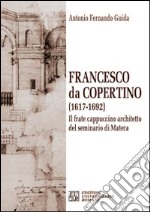 Francesco da Copertino (1617-1692). Il frate cappuccino architetto del seminario di Matera libro