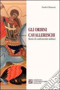Gli ordini cavallereschi. Storie di confraternite militari libro